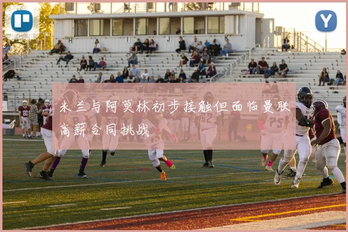 米兰与阿莫林初步接触但面临曼联高薪合同挑战