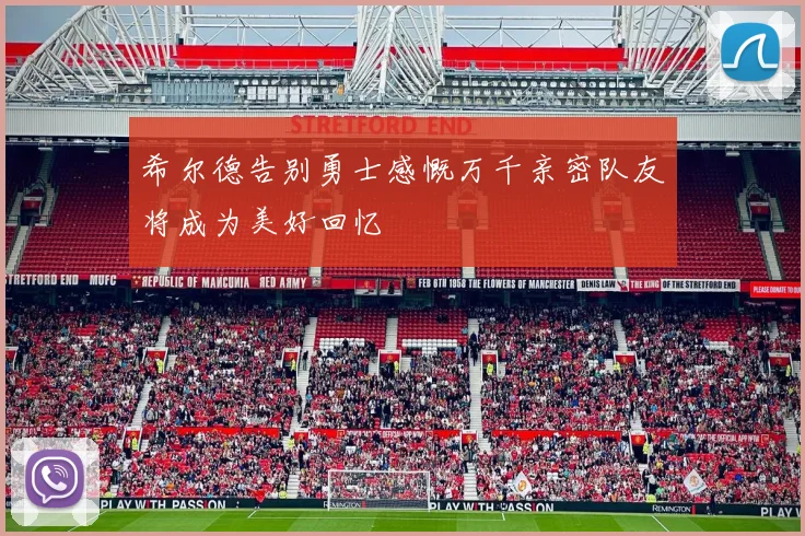 希尔德告别勇士感慨万千亲密队友将成为美好回忆