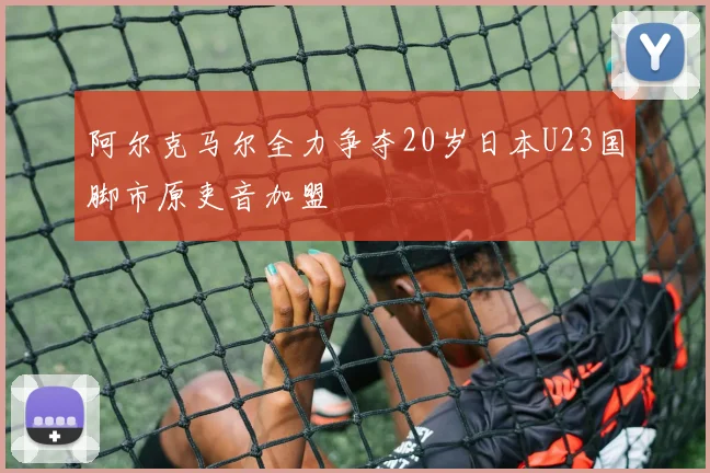 阿尔克马尔全力争夺20岁日本U23国脚市原吏音加盟