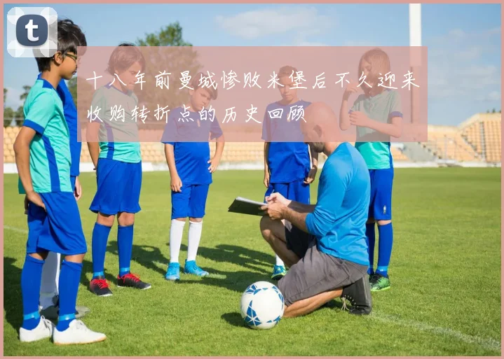 十八年前曼城惨败米堡后不久迎来收购转折点的历史回顾